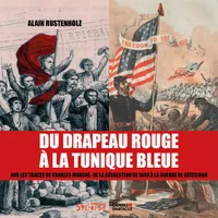 Du drapeau rouge à la tunique bleue, Sur les traces de Charles Marche: de la révolution de 1848 à la guerre de Sécession