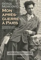 Mon après-guerre à Paris, Chronique des années retrouvées - Texte établi, présenté et annoté par Alexandra Laignel-Lavastine