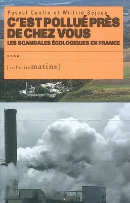 C'est pollué près de chez vous. Les scandales écologiques en France, les scandales écologiques en France