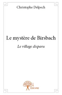 Le mystère de Birsbach, Le village disparu