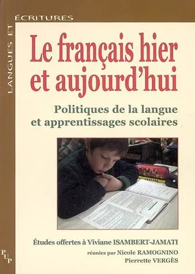 Le français hier et aujourd'hui - politiques de la langue et apprentissages scolaires, politiques de la langue et apprentissages scolaires