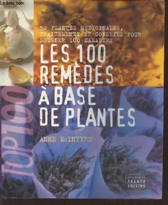 100 remèdes à base de plantes : 50 plantes médicinales, traitements et conseils pour soigner 100 maladies