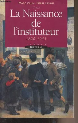 Naissance de l'instituteur, 1820-1945