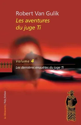 Les aventures du Juge Ti, 4, Le juge Ti / tome 4 : Les dernières enquêtes du juge Ti, romans et nouvelles
