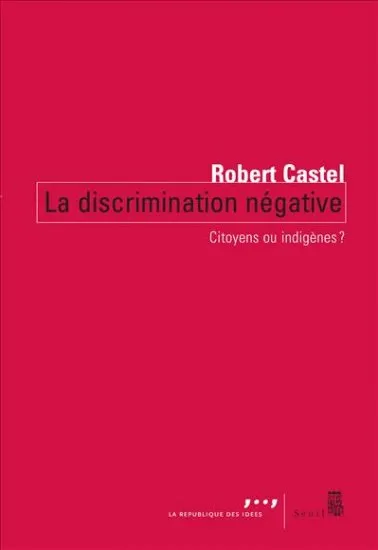 Livres Sciences Humaines et Sociales Sciences sociales La Discrimination négative, Citoyens ou indigènes? Robert Castel