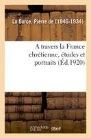 A travers la France chrétienne, études et portraits