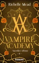 6, Vampire Academy, T6 : Sacrifice Ultime