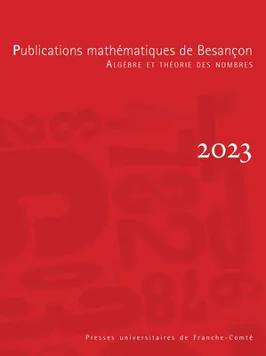 PUBLICATIONS MATHEMATIQUES DE BESANCON - ALGEBRE ET THEORIE DES NOMBR ES- NUMERO 2023