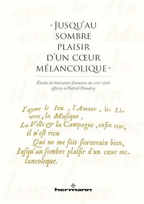 « Jusqu'au sombre plaisir d'un cœur mélancolique », Études de littérature française du XVIIe siècle offertes à Patrick Dandrey