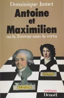 ANTOINE ET MAXIMILIEN OU LA TERREUR SANS LA VERTU Jamet, Dominique, roman