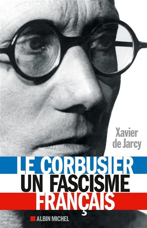 Livres Histoire et Géographie Histoire Histoire générale Le Corbusier, un fascisme français Xavier de Jarcy