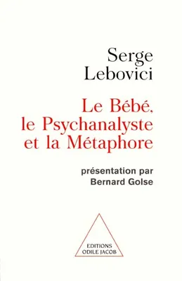 Le Bébé, le psychanalyste et la métaphore, Présentation par Bernard Golse