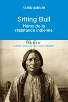 Sitting Bull, héros de la résistance indienne, HÉROS DE LA RÉSISTANCE INDIENNE