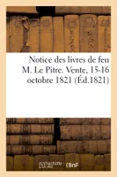 Notice des livres de feu M. Le Pitre. Vente, 15-16 octobre 1821
