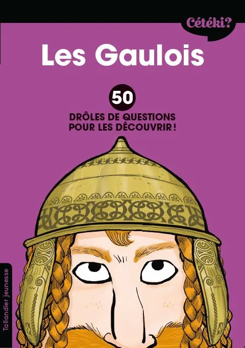 Cétéki Les Gaulois ?, 50 drôles de questions pour les découvrir ! Sophie Lamoureux