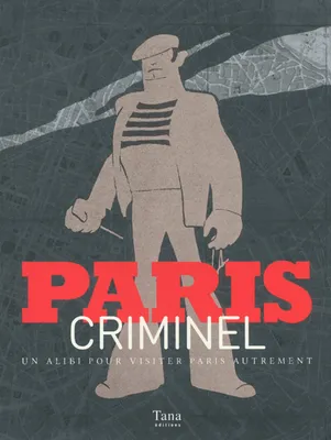 PARIS CRIMINEL, un alibi pour visiter Paris autrement