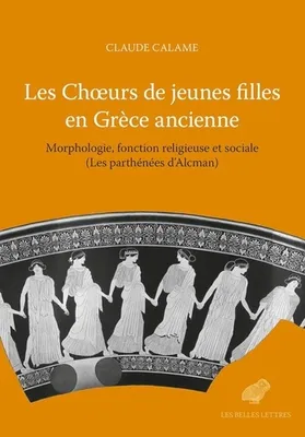 Les Chœurs de jeunes filles en Grèce ancienne, Morphologie, fonctions religieuses et sociales (Les parthénées d’Alcman)