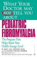 What Your Doctor May Not Tell You About(TM): Pediatric Fibromyalgia, A Safe New Treatment Plan for Children