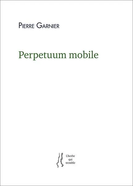 Livres Littérature et Essais littéraires Poésie Perpetuum mobile; suivi de Secondes, Suivi de secondes, et de santerre Pierre Garnier