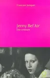 Jenny Bel'Air, une créature, une créature François Jonquet