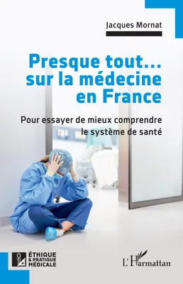 Presque tout... sur la médecine en France, Pour essayer de mieux comprendre le système de santé