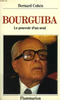 Habib Bourguiba, le pouvoir d'un seul