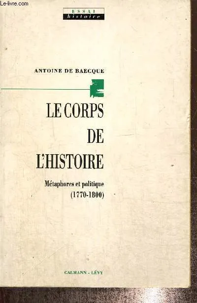 Livres Sciences Humaines et Sociales Sciences sociales Le Corps de l'histoire, Métaphores et politique (1770-1800) Antoine de Baecque
