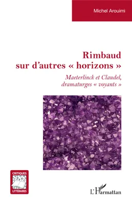 Rimbaud sur d'autres horizons, Maeterlinck et claudel dramaturges voyants