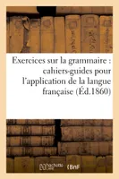 Exercices sur la grammaire : cahiers-guides pour l'application des éléments de la langue française