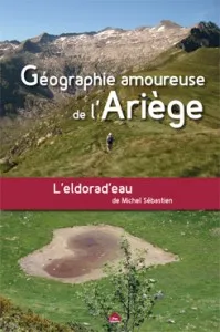 Livres Loisirs Voyage Guide de voyage Geographie Amoureuse De L'Ariege, L'Eldorad'Eau Michel Sébastien