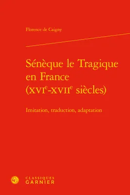 Sénèque le Tragique en France, XVIe-XVIIe siècles, Imitation, traduction, adaptation