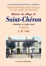 Volume III, Champtiers et objets divers, Histoire du village de Saint-Chéron, Champtiers et objets divers