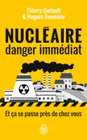 Nucléaire, danger immédiat, Et ça se passe près de chez vous !