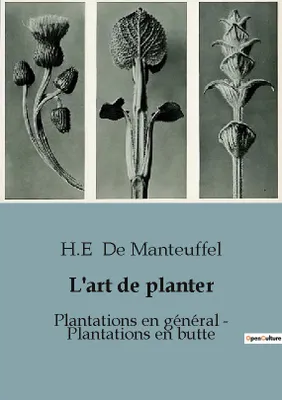 L'art de planter : Plantations en général - Plantations en butte, Traité pratique sur d'élever en pépinière et de planter à demeure