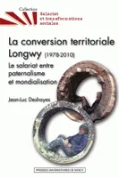 La conversion territoriale. Longwy (1978-2010), Le salariat entre paternalisme et mondialisation