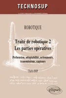 2, Traité de robotique 2  Les parties opératives, Volume 2, Les parties opératives : préhension, adaptabilité, actionneurs, transmissions, capteurs