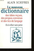 Le nouveau dictionnaire des idées reçues des propos convenus et des tics de langage ou Le dîner sans peine