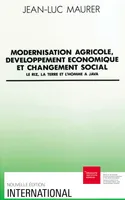 Modernisation agricole, développement économique et changement social - le riz, la terre et l'homme à Java, le riz, la terre et l'homme à Java
