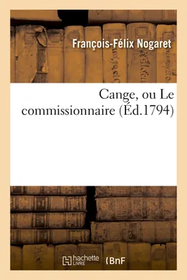 Cange, ou Le commissionnaire , trait historique en vers, par Félix Nogaret