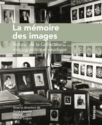 La Mémoire des images. Autour de la Collection iconographique vaudoise