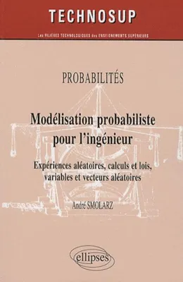 Modélisation probabiliste pour l'ingénieur. Expériences aléatoires, calculs et lois, variables et vecteurs aléatoires - niveau B