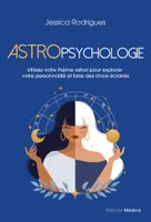 Astropsychologie - Utilisez votre thème astral pour explorer votre personnalité et faire des choix éclairés
