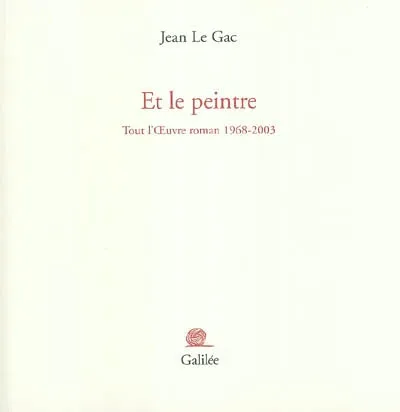 Livres Arts Beaux-Arts Histoire de l'art Et le peintre, tout l'oeuvre roman, 1968-2003 Jean Le Gac