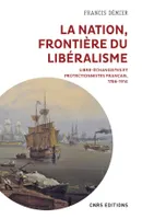 La nation, frontière du libéralisme, Libre-échangistes et protectionnistes français, 1786-1914