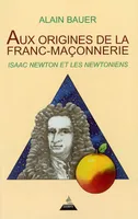 Aux origines de la Franc-Maçonnerie : Isaac Newton et les Newtoniens, Isaac Newton et les newtoniens
