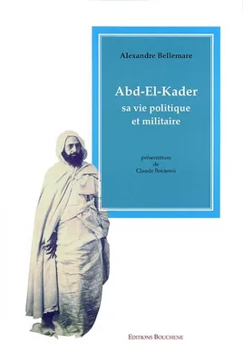 Abd-el-Kader, sa vie politique et militaire, sa vie politique et militaire