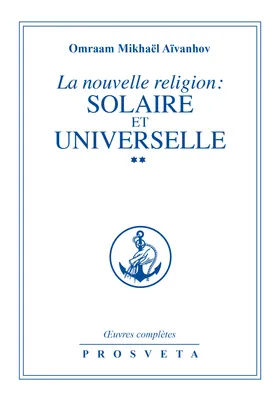 Œuvres complètes /Omraam Mikhaël Aïvanhov, 2, La Nouvelle religion solaire et universelle, Volume 2