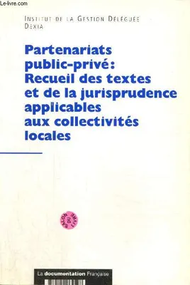 Partenariats public-privé : Recueil des textes et de la jurisprudence applicables aux collectivités locales