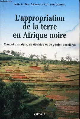 L'appropriation de la terre en Afrique noire - manuel d'analyse, de décision et de gestion foncières, manuel d'analyse, de décision et de gestion foncières
