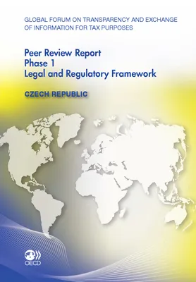 Global Forum on Transparency and Exchange of Information for Tax Purposes Peer Reviews: Czech Republic 2012, Phase 1: Legal and Regulatory Framework